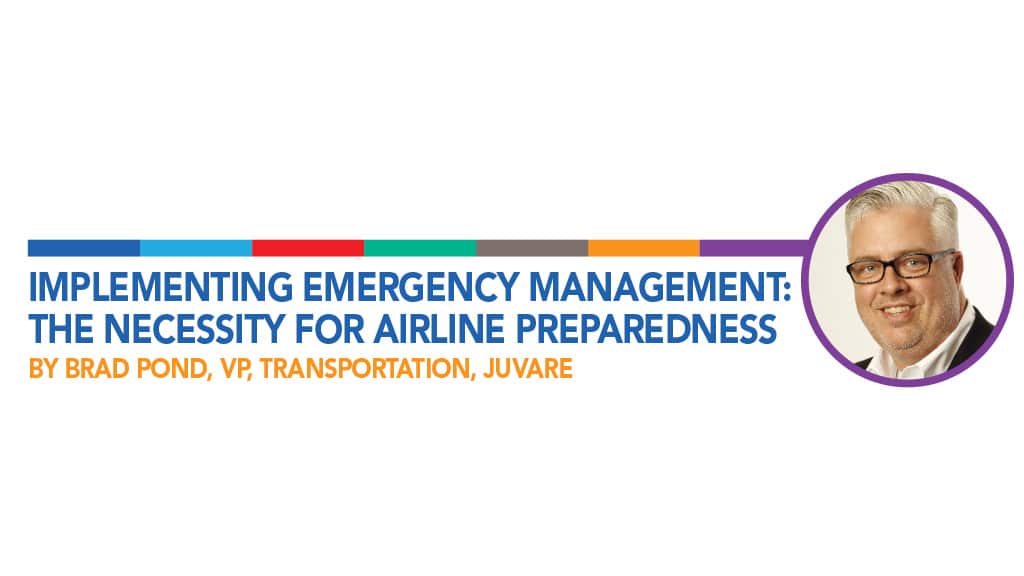 Implementing Emergency Management: The Necessity for Airline Preparedness By Brad Pond, VP, Transportation, Juvare